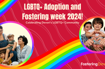 On the back of a red background with rainbow waves there are two circle cutouts with families in. On the left image we have a family smiling at each other with two women and two young boys. In the other image we have two men smiling looking at the camera holding a small boy m all making a heart symbol with their hands. The text reads "LGBTQ+ Adoption and Fostering week 2024." The subtext reads "Celebrating Devon's LGBTQ+ community".